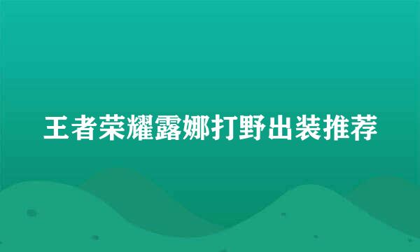 王者荣耀露娜打野出装推荐