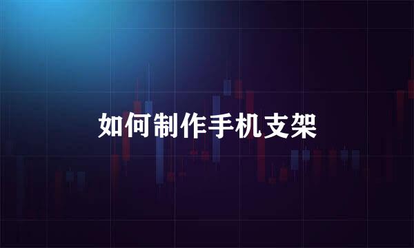 如何制作手机支架