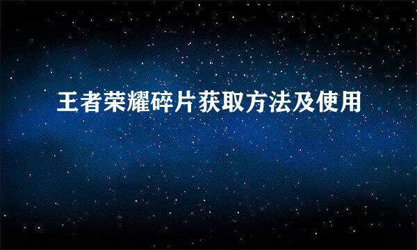王者荣耀碎片获取方法及使用