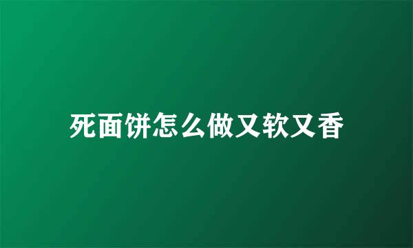 死面饼怎么做又软又香