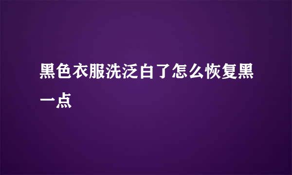 黑色衣服洗泛白了怎么恢复黑一点