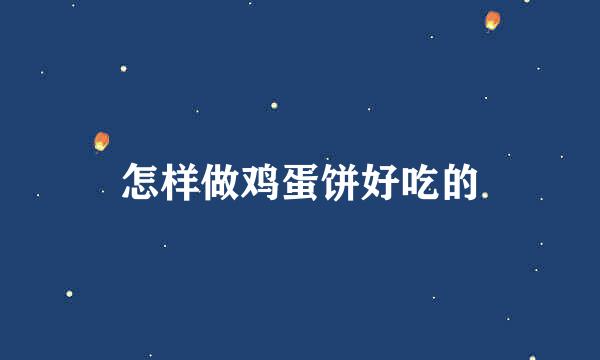 怎样做鸡蛋饼好吃的