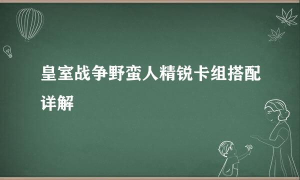 皇室战争野蛮人精锐卡组搭配详解