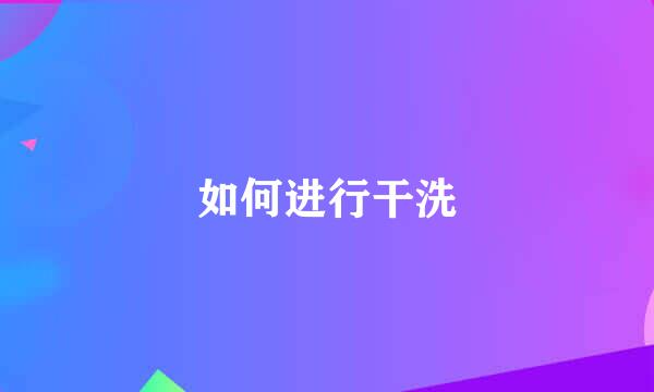 如何进行干洗