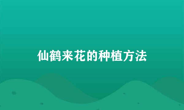 仙鹤来花的种植方法