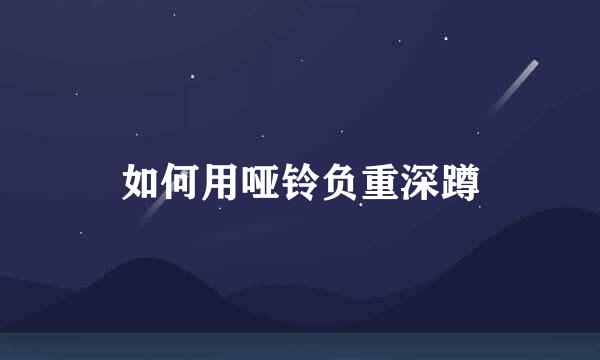 如何用哑铃负重深蹲