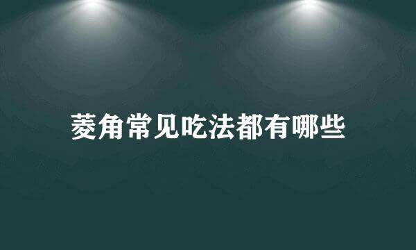 菱角常见吃法都有哪些