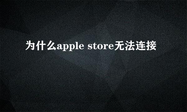 为什么apple store无法连接