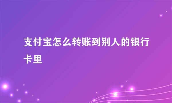 支付宝怎么转账到别人的银行卡里