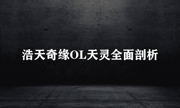 浩天奇缘OL天灵全面剖析