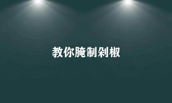 教你腌制剁椒