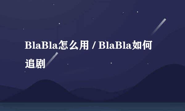 BlaBla怎么用 / BlaBla如何追剧