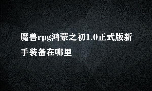魔兽rpg鸿蒙之初1.0正式版新手装备在哪里