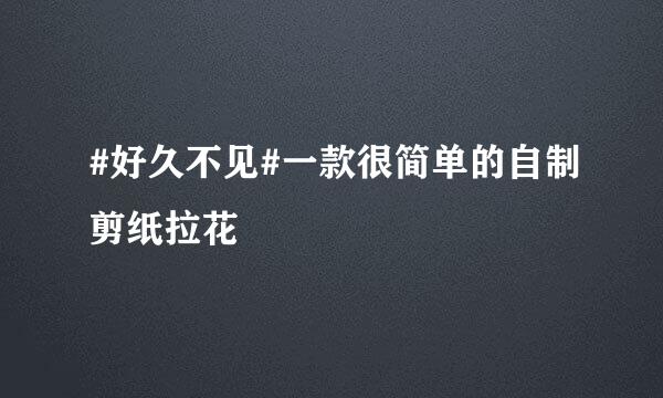 #好久不见#一款很简单的自制剪纸拉花