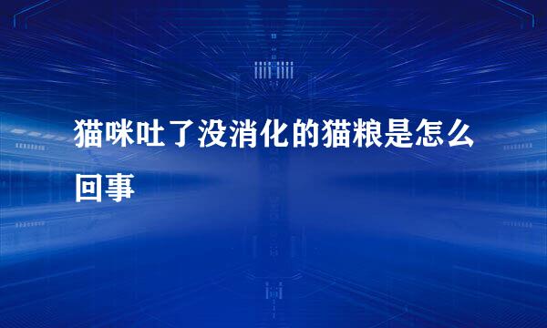 猫咪吐了没消化的猫粮是怎么回事
