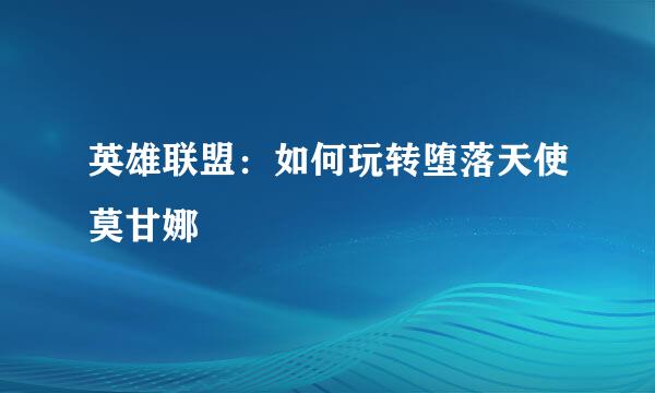 英雄联盟：如何玩转堕落天使莫甘娜