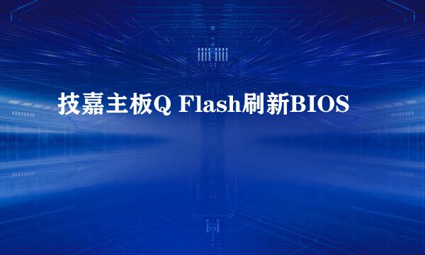 技嘉主板Q Flash刷新BIOS