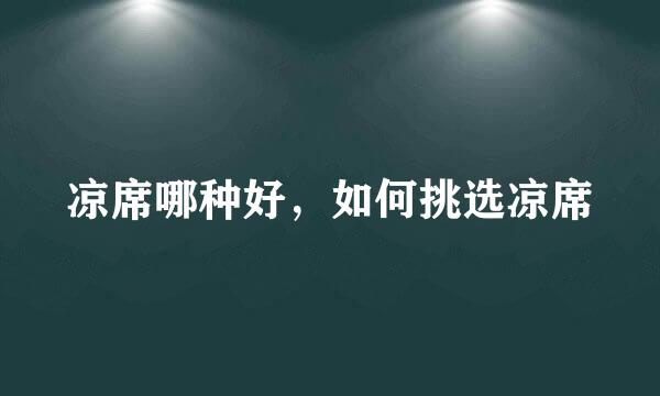 凉席哪种好，如何挑选凉席