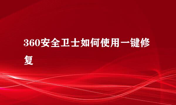 360安全卫士如何使用一键修复