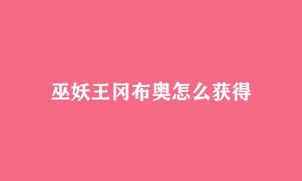 巫妖王冈布奥怎么获得