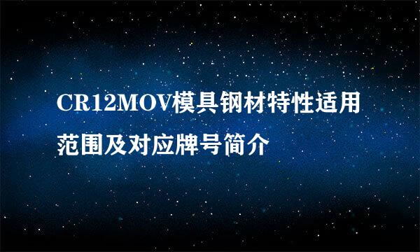 CR12MOV模具钢材特性适用范围及对应牌号简介