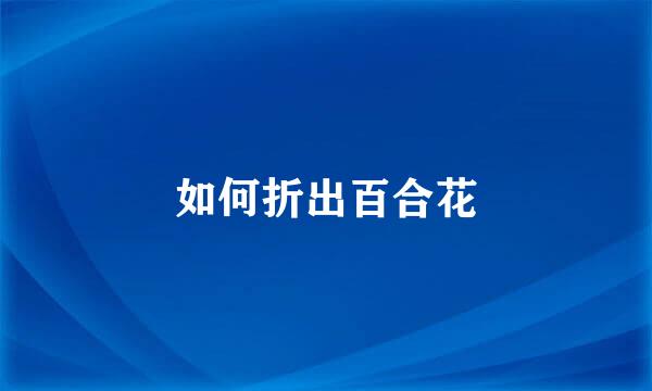 如何折出百合花