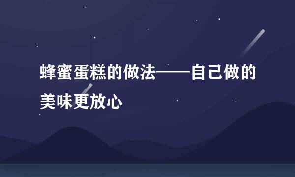 蜂蜜蛋糕的做法——自己做的美味更放心