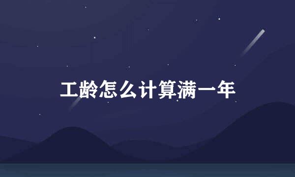 工龄怎么计算满一年