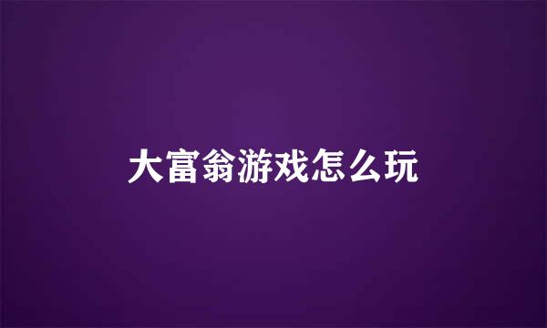 大富翁游戏怎么玩