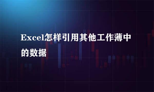 Excel怎样引用其他工作薄中的数据