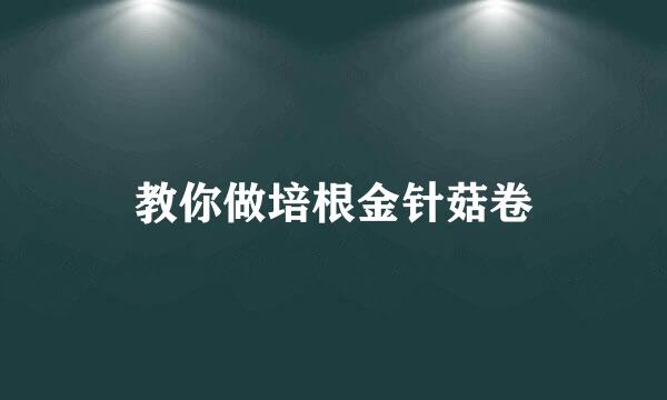 教你做培根金针菇卷