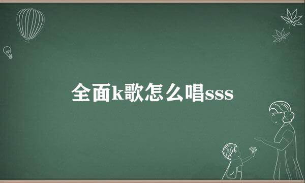 全面k歌怎么唱sss