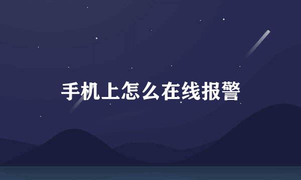 手机上怎么在线报警
