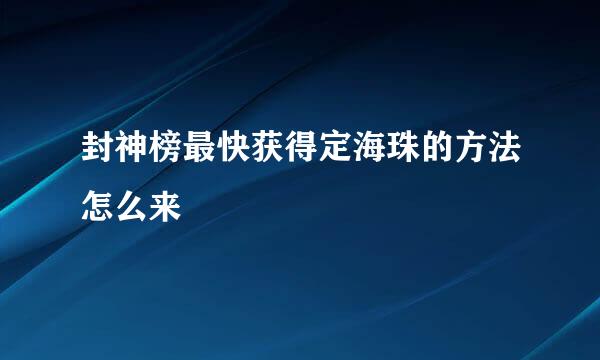 封神榜最快获得定海珠的方法怎么来