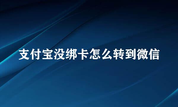 支付宝没绑卡怎么转到微信