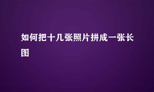 如何把十几张照片拼成一张长图
