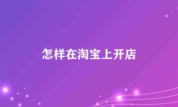 怎样在淘宝上开店