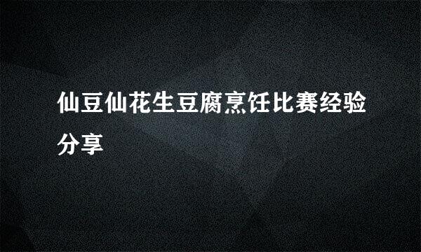 仙豆仙花生豆腐烹饪比赛经验分享