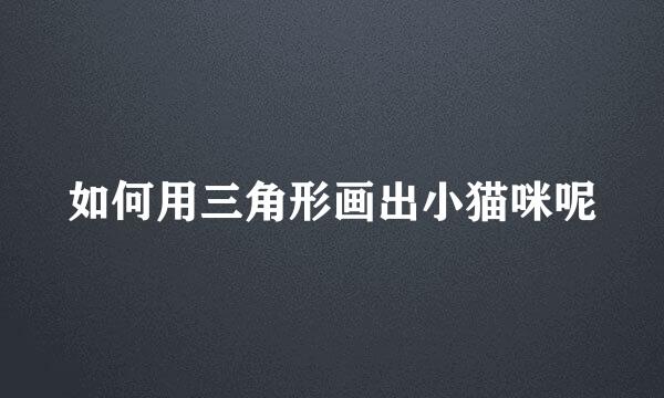 如何用三角形画出小猫咪呢