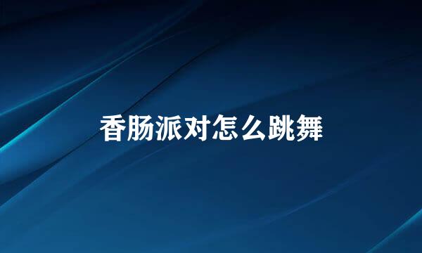 香肠派对怎么跳舞