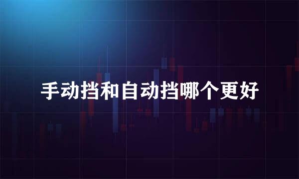 手动挡和自动挡哪个更好