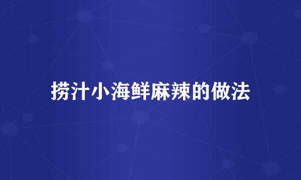 捞汁小海鲜麻辣的做法