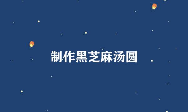 制作黑芝麻汤圆