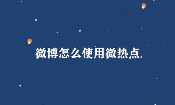 微博怎么使用微热点