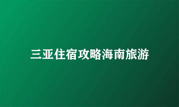 三亚住宿攻略海南旅游