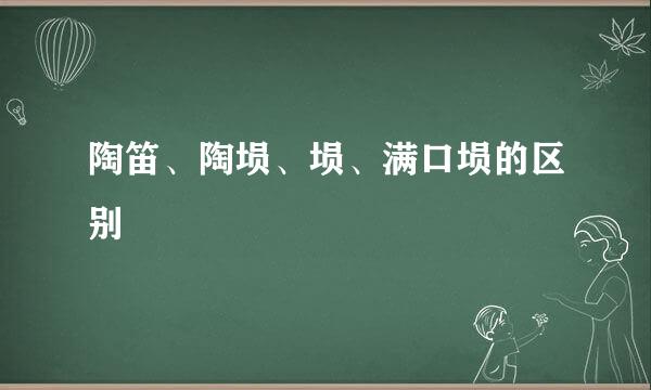 陶笛、陶埙、埙、满口埙的区别