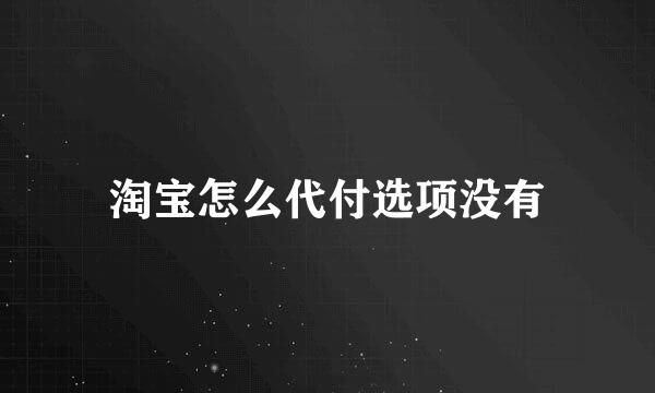 淘宝怎么代付选项没有