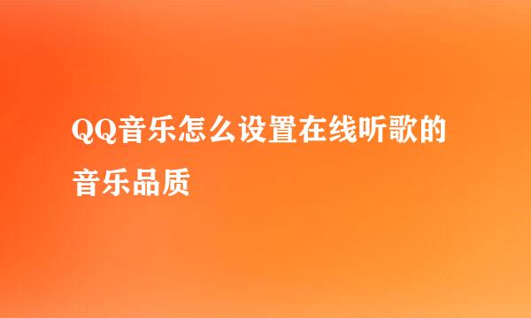 QQ音乐怎么设置在线听歌的音乐品质