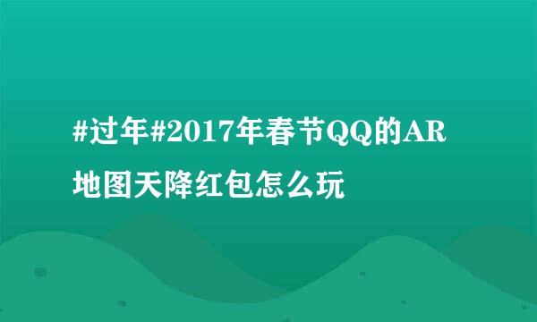 #过年#2017年春节QQ的AR地图天降红包怎么玩