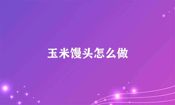 玉米馒头怎么做